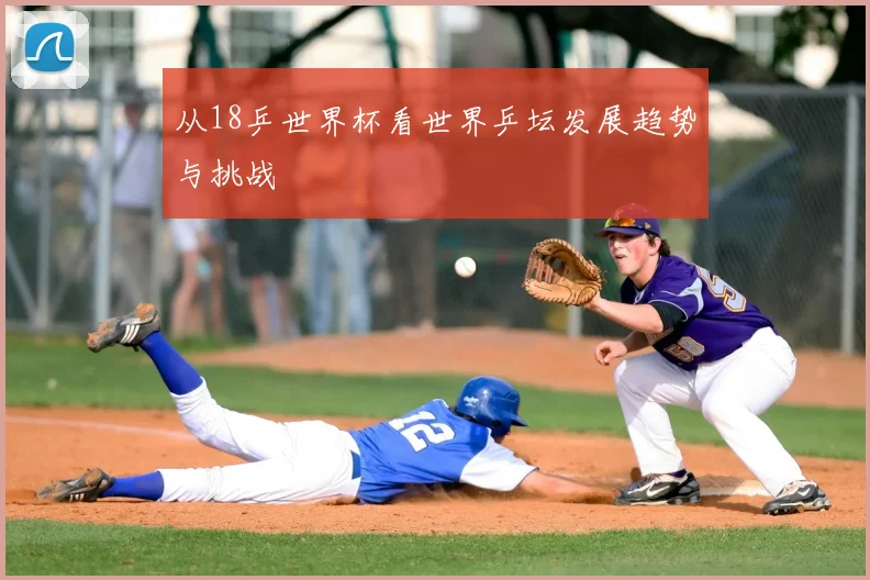 从18乒世界杯看世界乒坛发展趋势与挑战