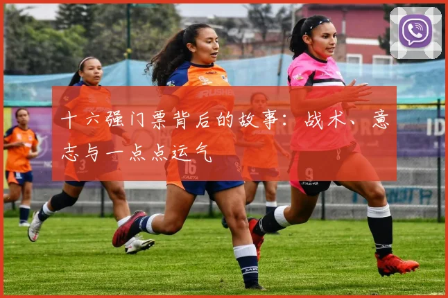 十六强门票背后的故事：战术、意志与一点点运气