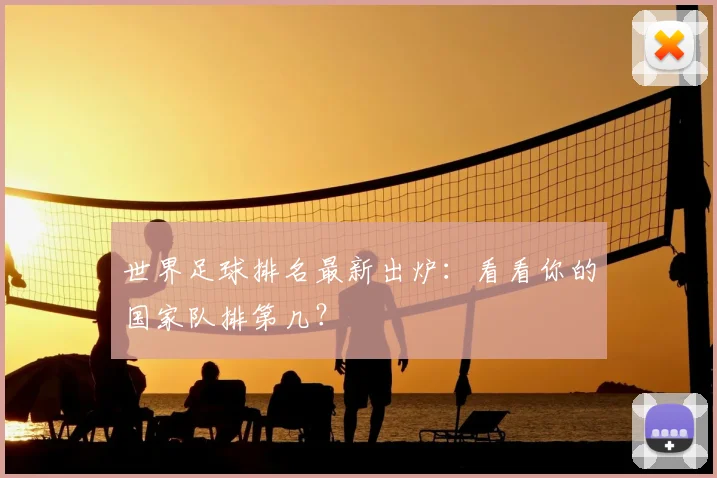世界足球排名最新出炉：看看你的国家队排第几？