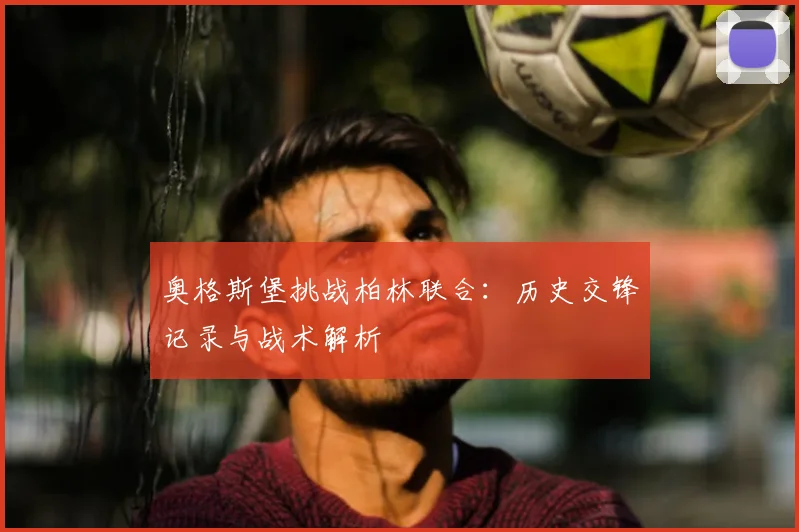 奥格斯堡挑战柏林联合：历史交锋记录与战术解析