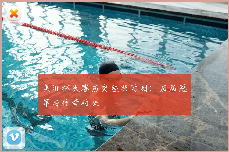 美洲杯决赛历史经典时刻：历届冠军与传奇对决