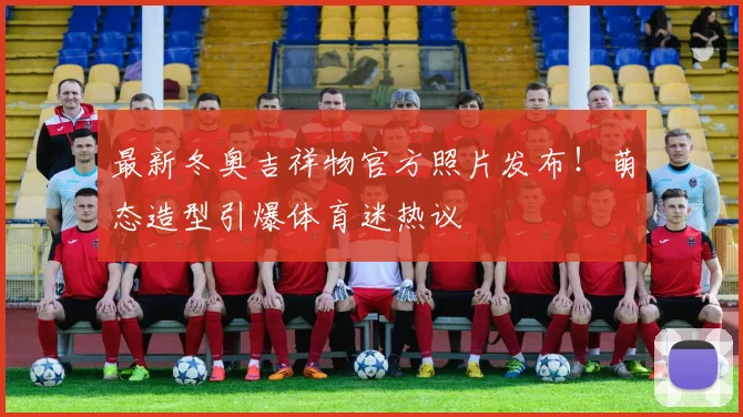 最新冬奥吉祥物官方照片发布！萌态造型引爆体育迷热议